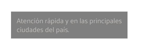 Atención rápida y en las principales ciudades del país